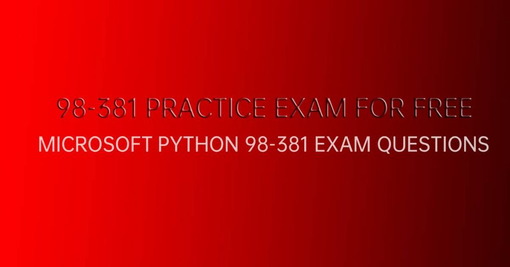 MICROSOFT PYTHON 98-381 EXAM QUESTIONS